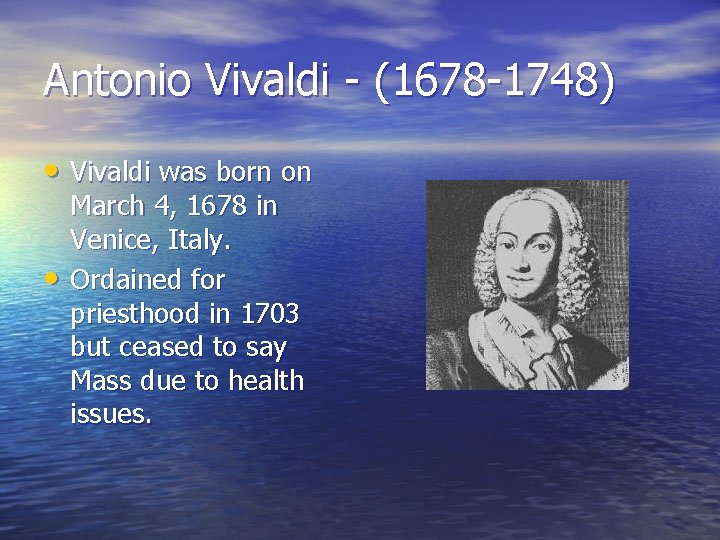 Antonio Vivaldi - (1678 -1748) • Vivaldi was born on • March 4, 1678