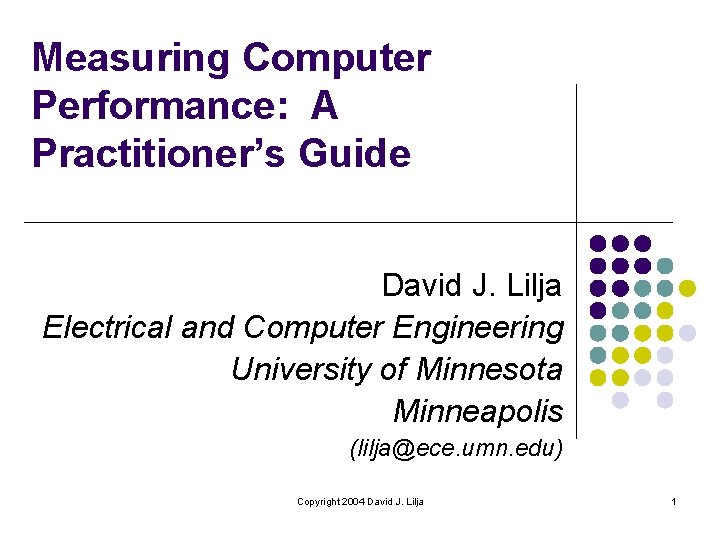 Measuring Computer Performance: A Practitioner’s Guide David J. Lilja Electrical and Computer Engineering University