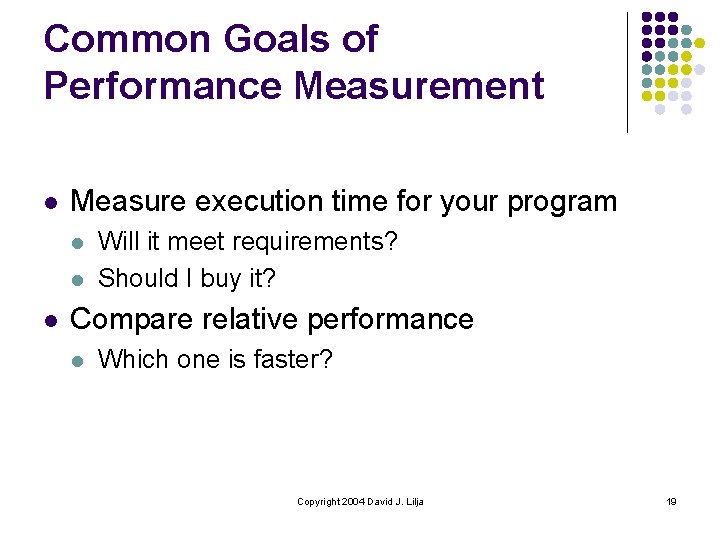 Common Goals of Performance Measurement l Measure execution time for your program l l