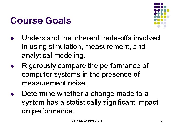 Course Goals l l l Understand the inherent trade-offs involved in using simulation, measurement,