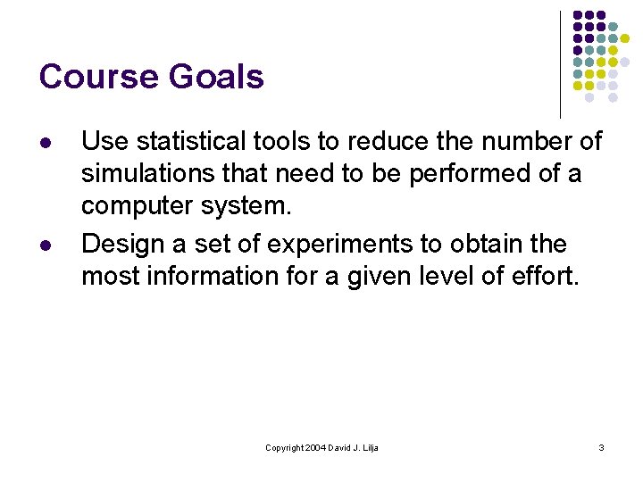 Course Goals l l Use statistical tools to reduce the number of simulations that