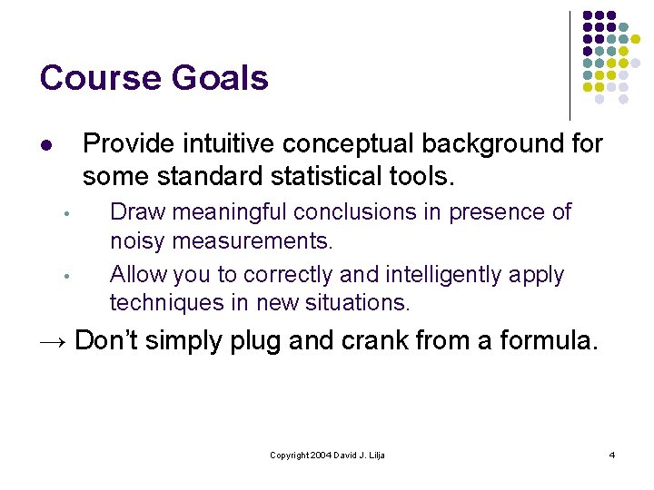 Course Goals Provide intuitive conceptual background for some standard statistical tools. l • •