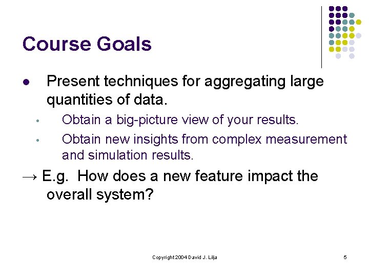 Course Goals Present techniques for aggregating large quantities of data. l • • Obtain