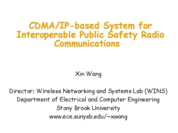 CDMA/IP-based System for Interoperable Public Safety Radio Communications Xin Wang Director: Wireless Networking and