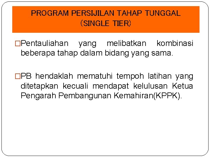 PROGRAM PERSIJILAN TAHAP TUNGGAL (SINGLE TIER) �Pentauliahan yang melibatkan kombinasi beberapa tahap dalam bidang