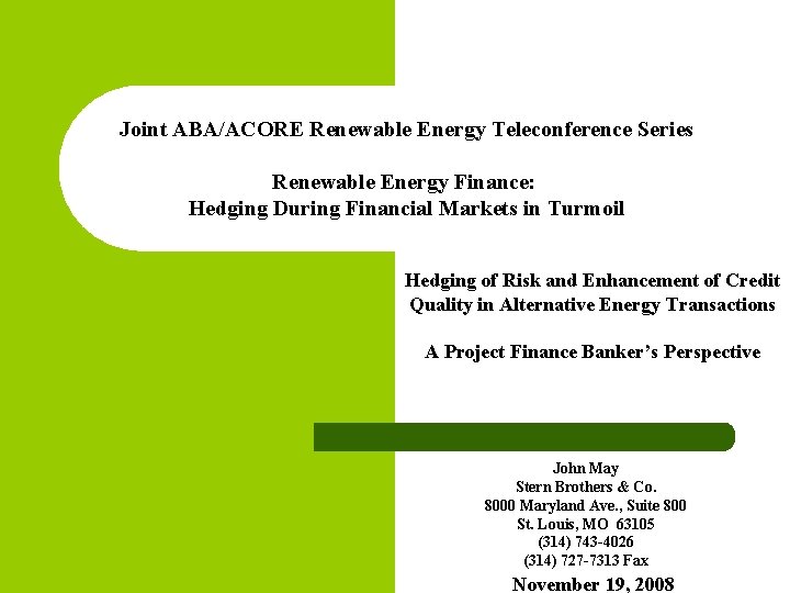 Joint ABA/ACORE Renewable Energy Teleconference Series Renewable Energy Finance: Hedging During Financial Markets in