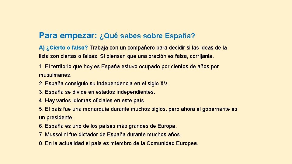 Para empezar: ¿Qué sabes sobre España? A) ¿Cierto o falso? Trabaja con un compañero Para empezar: ¿Qué sabes sobre España? A) ¿Cierto o falso? Trabaja con un compañero