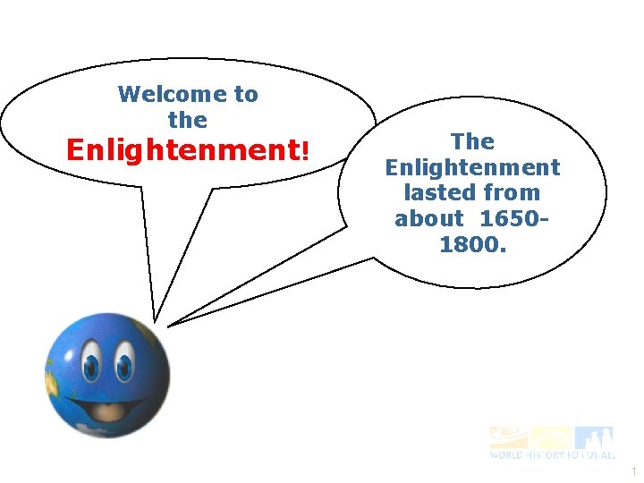 Welcome to the Enlightenment! The Enlightenment lasted from about 16501800. 1 