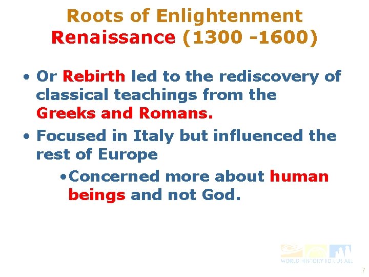 Roots of Enlightenment Renaissance (1300 -1600) • Or Rebirth led to the rediscovery of