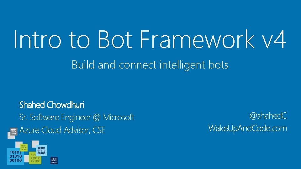 Intro to Bot Framework v 4 Build and connect intelligent bots Shahed Chowdhuri Sr.
