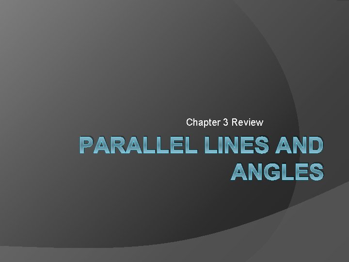 Chapter 3 Review PARALLEL LINES AND ANGLES Chapter 3 Review PARALLEL LINES AND ANGLES