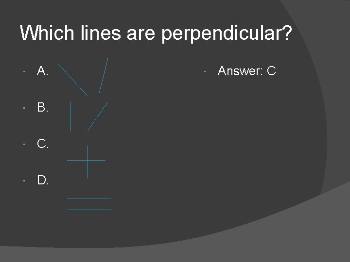 Which lines are perpendicular? A. B. C. D. Answer: C Which lines are perpendicular? A. B. C. D. Answer: C