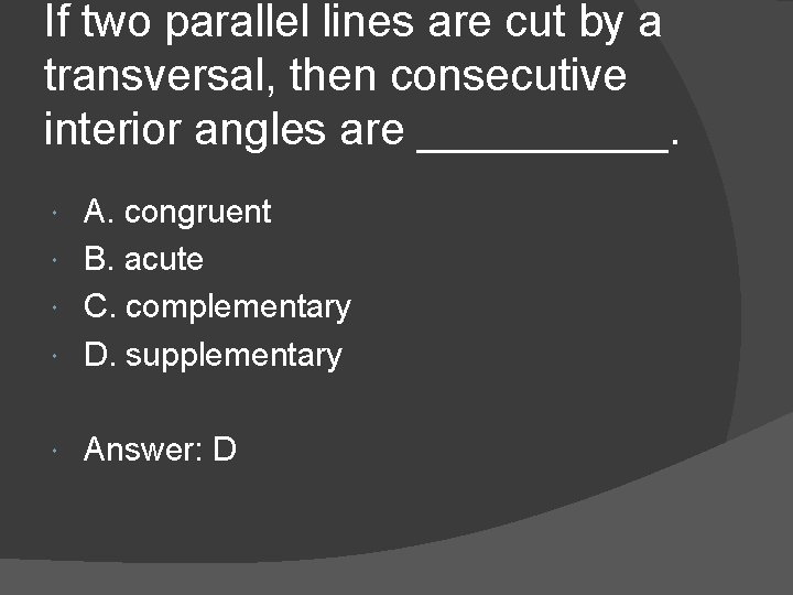 If two parallel lines are cut by a transversal, then consecutive interior angles are If two parallel lines are cut by a transversal, then consecutive interior angles are