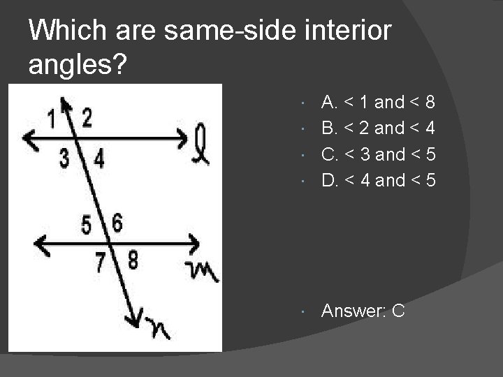 Which are same-side interior angles? A. < 1 and < 8 B. < 2 Which are same-side interior angles? A. < 1 and < 8 B. < 2