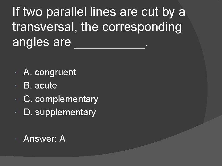 If two parallel lines are cut by a transversal, the corresponding angles are _____. If two parallel lines are cut by a transversal, the corresponding angles are _____.
