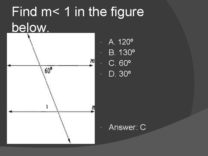 Find m< 1 in the figure below. A. 120º B. 130º C. 60º D. Find m< 1 in the figure below. A. 120º B. 130º C. 60º D.