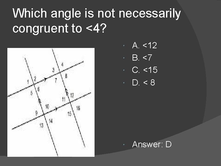 Which angle is not necessarily congruent to <4? A. <12 B. <7 C. <15 Which angle is not necessarily congruent to <4? A. <12 B. <7 C. <15