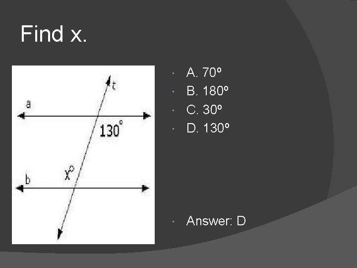 Find x. A. 70º B. 180º C. 30º D. 130º Answer: D Find x. A. 70º B. 180º C. 30º D. 130º Answer: D