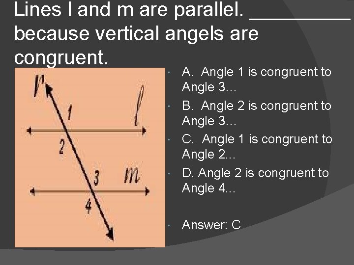 Lines l and m are parallel. _____ because vertical angels are congruent. A. Angle Lines l and m are parallel. _____ because vertical angels are congruent. A. Angle