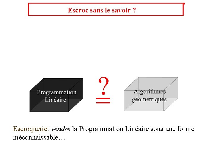 Escroc sans le savoir ? ? = Escroquerie: vendre la Programmation Linéaire sous une