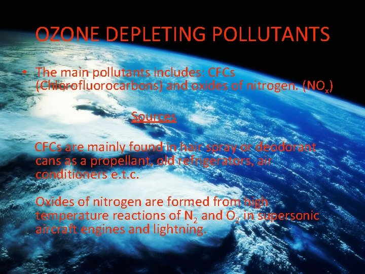 OZONE DEPLETING POLLUTANTS • The main pollutants includes: CFCs (Chlorofluorocarbons) and oxides of nitrogen.