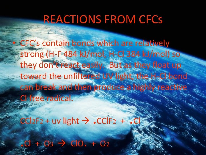 REACTIONS FROM CFCs • CFC’s contain bonds which are relatively strong (H-F 484 k.