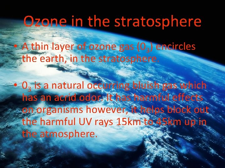 Ozone in the stratosphere • A thin layer of ozone gas (03) encircles the