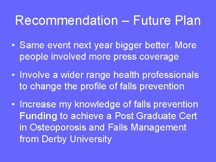 Recommendation – Future Plan • Same event next year bigger better. More people involved