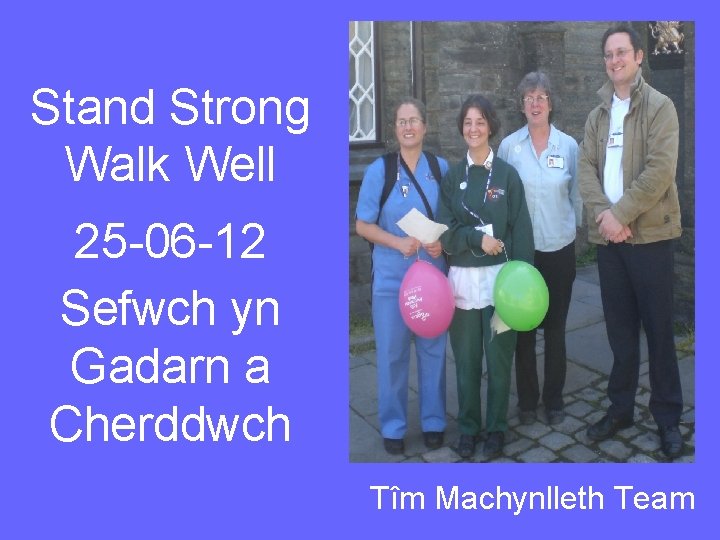 Stand Strong Walk Well 25 -06 -12 Sefwch yn Gadarn a Cherddwch Tîm Machynlleth