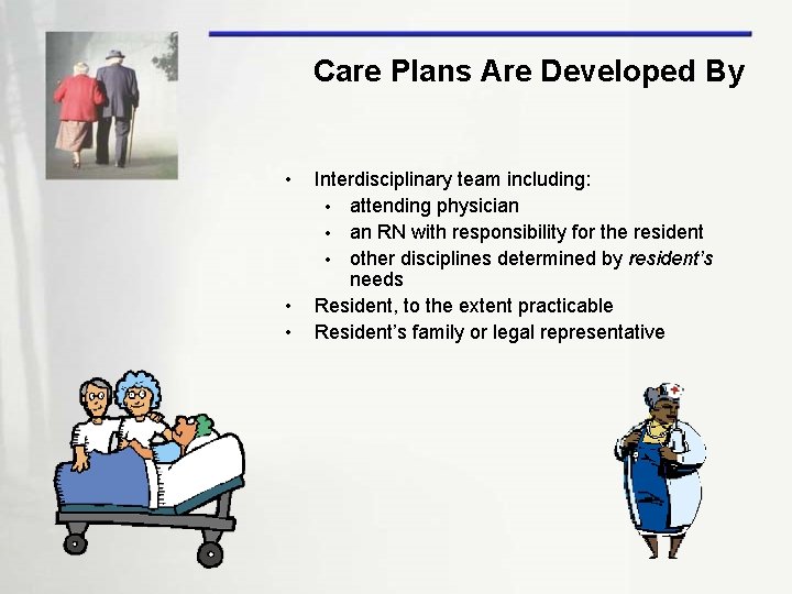 Care Plans Are Developed By • • • Interdisciplinary team including: • attending physician