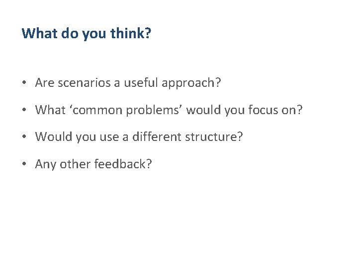What do you think? • Are scenarios a useful approach? • What ‘common problems’ What do you think? • Are scenarios a useful approach? • What ‘common problems’