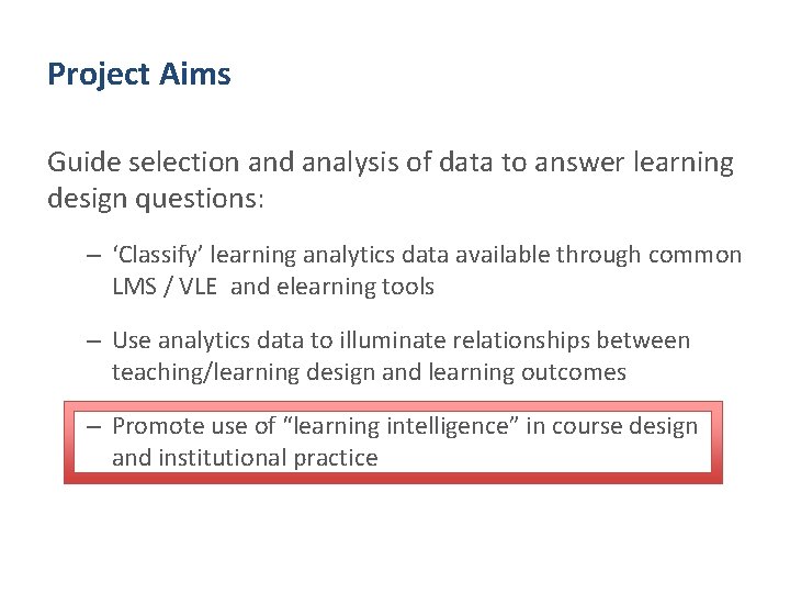 Project Aims Guide selection and analysis of data to answer learning design questions: – Project Aims Guide selection and analysis of data to answer learning design questions: –