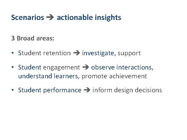Scenarios actionable insights 3 Broad areas: • Student retention investigate, support • Student engagement Scenarios actionable insights 3 Broad areas: • Student retention investigate, support • Student engagement