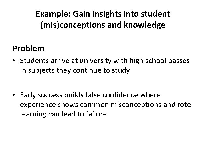 Example: Gain insights into student (mis)conceptions and knowledge Problem • Students arrive at university Example: Gain insights into student (mis)conceptions and knowledge Problem • Students arrive at university