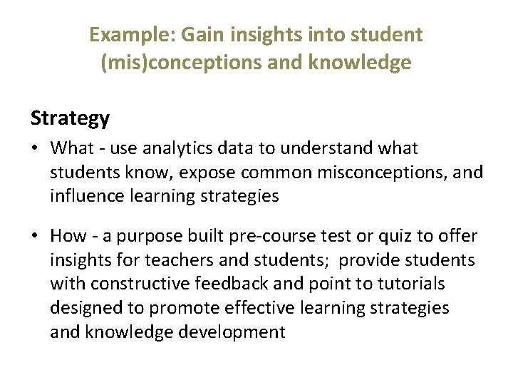 Example: Gain insights into student (mis)conceptions and knowledge Strategy • What - use analytics Example: Gain insights into student (mis)conceptions and knowledge Strategy • What - use analytics