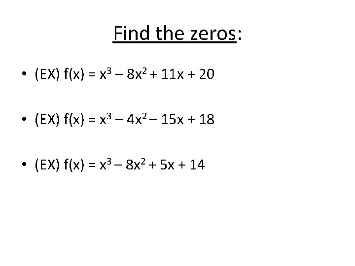 Find the zeros: • (EX) f(x) = x 3 – 8 x 2 +