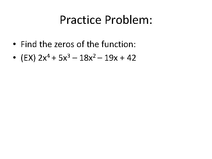 Practice Problem: • Find the zeros of the function: • (EX) 2 x 4