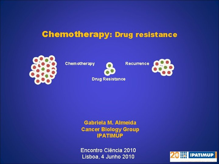 Chemotherapy: Drug resistance Chemotherapy Recurrence Drug Resistance Gabriela M. Almeida Cancer Biology Group IPATIMUP