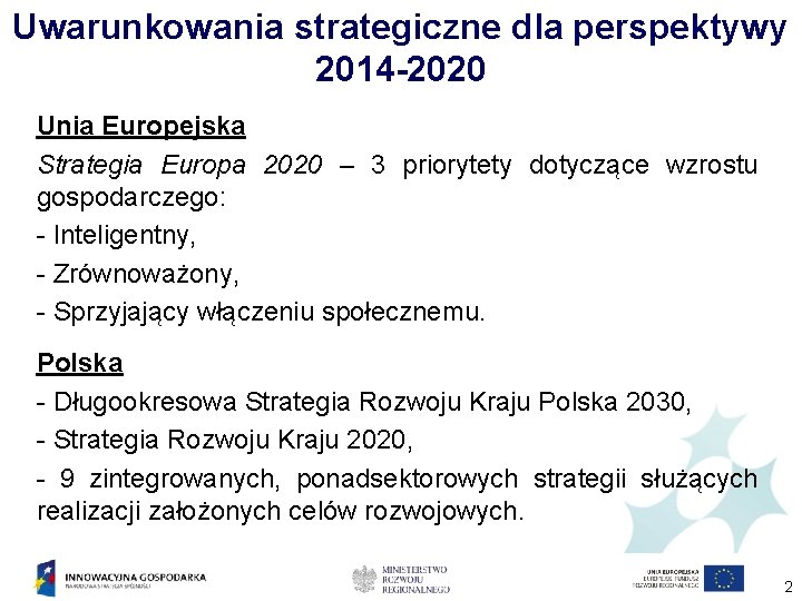 Uwarunkowania strategiczne dla perspektywy 2014 -2020 Unia Europejska Strategia Europa 2020 – 3 priorytety