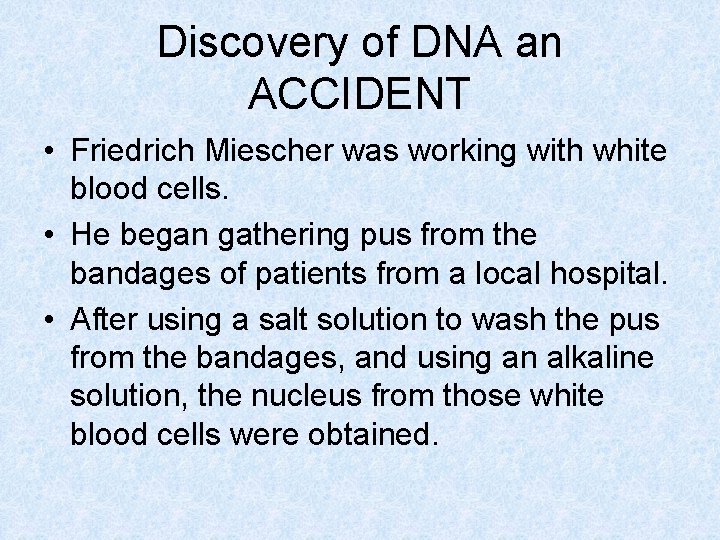 Discovery of DNA an ACCIDENT • Friedrich Miescher was working with white blood cells.