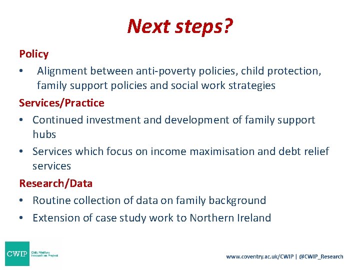 Next steps? Policy • Alignment between anti-poverty policies, child protection, family support policies and Next steps? Policy • Alignment between anti-poverty policies, child protection, family support policies and