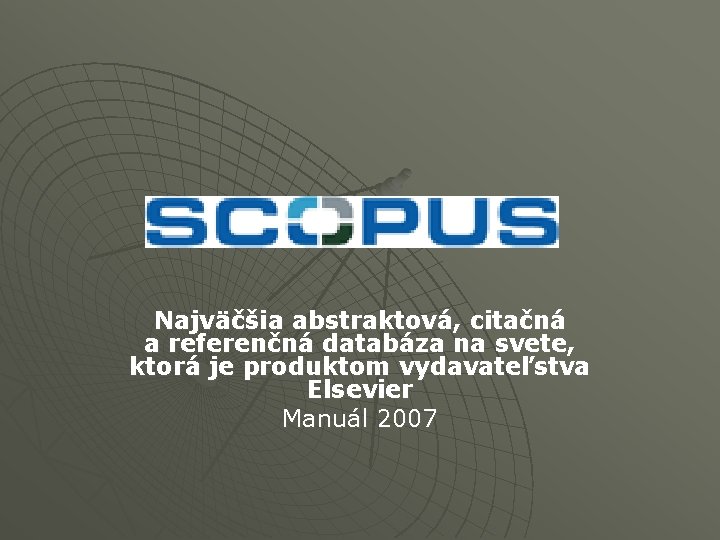 Najväčšia abstraktová, citačná a referenčná databáza na svete, ktorá je produktom vydavateľstva Elsevier Manuál