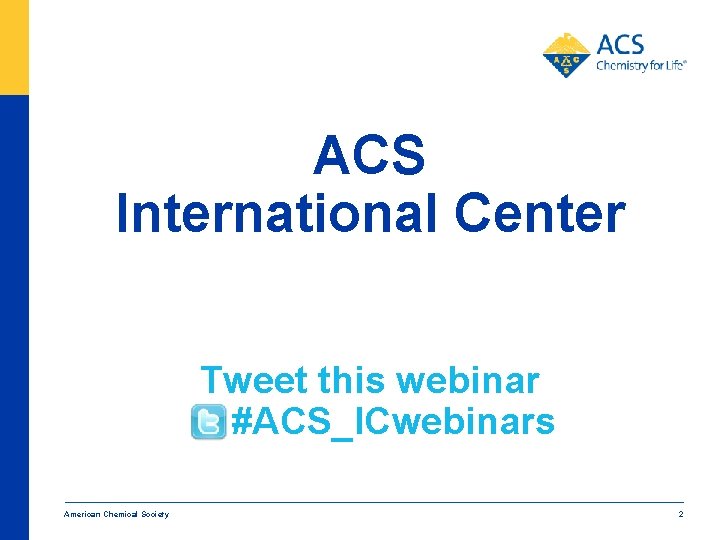 ACS International Center Tweet this webinar #ACS_ICwebinars American Chemical Society 2 