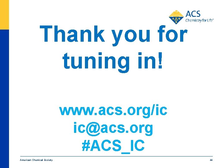 Thank you for tuning in! www. acs. org/ic ic@acs. org #ACS_IC American Chemical Society