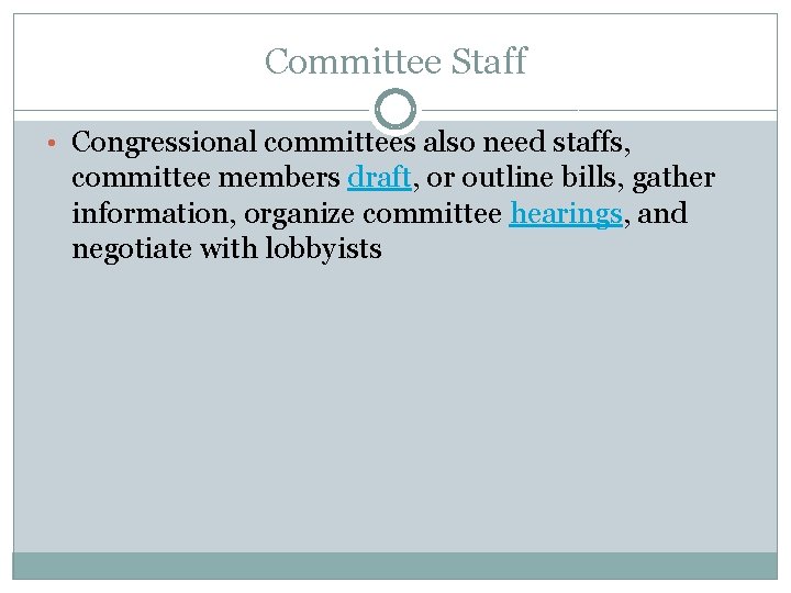 Committee Staff • Congressional committees also need staffs, committee members draft, or outline bills,