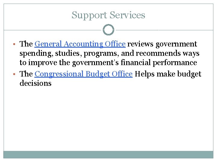 Support Services • The General Accounting Office reviews government spending, studies, programs, and recommends