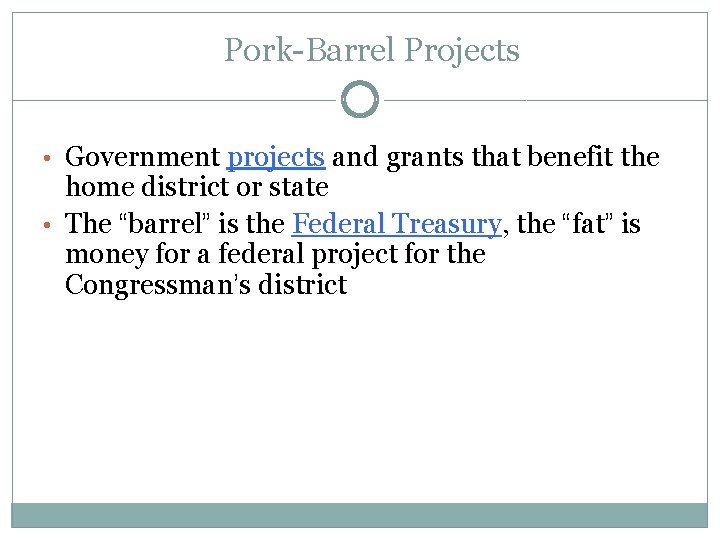 Pork-Barrel Projects • Government projects and grants that benefit the home district or state