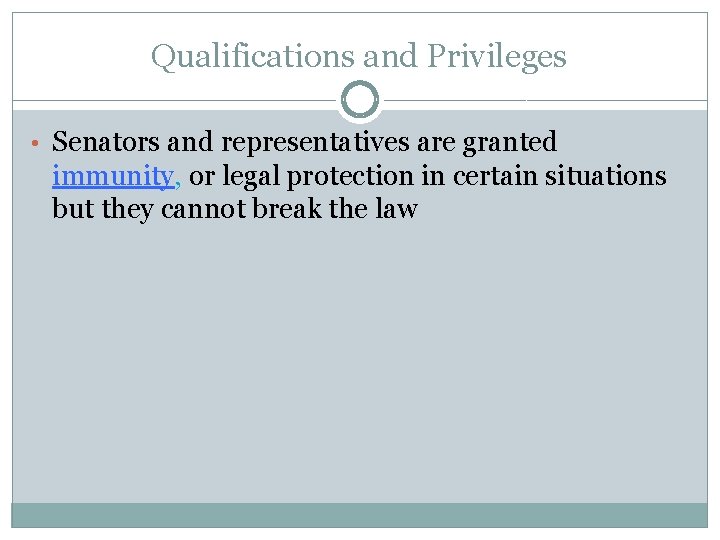 Qualifications and Privileges • Senators and representatives are granted immunity, or legal protection in