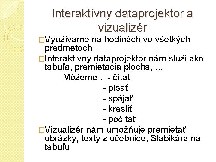 Interaktívny dataprojektor a vizualizér �Využívame na hodinách vo všetkých predmetoch �Interaktívny dataprojektor nám slúži