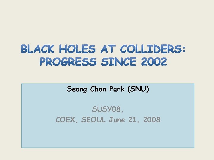 Seong Chan Park (SNU) SUSY 08, COEX, SEOUL June 21, 2008 